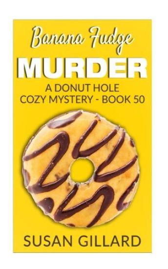 Banana Fudge Murder: A Donut Hole Cozy Mystery - Book 50