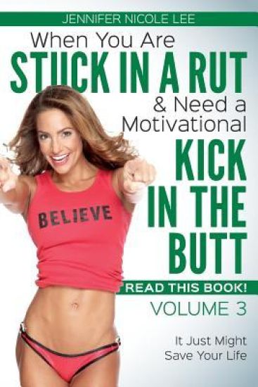 When You Are Stuck in a Rut & Need a Motivational Kick in the Butt-READ THIS BOOK!: Volume 3