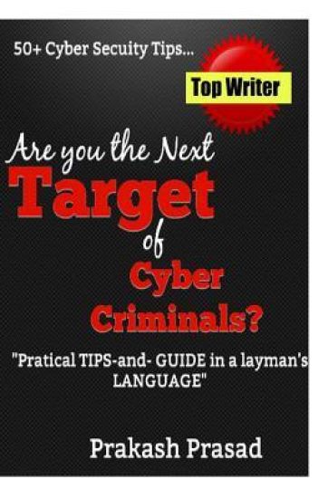 Are you the Next Target of Cyber Criminals?: Practical Tips and Guide in a layman's language: Cyber Security Demystified for non-techie, students, org