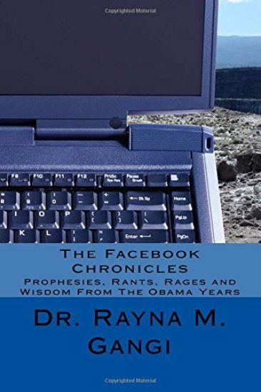 The Facebook Chronicles: Prophesies, Rants, Rages and Wisdom From The Obama Years