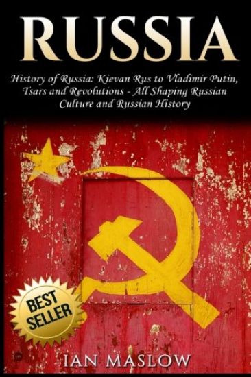 Russia: History of Russia: Kievan Rus to Vladimir Putin, Tsars and Revolutions - All Shaping Russian Culture and Russian Histo