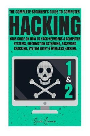 Kansikuva: Hacking: The Complete Beginner's Guide To Computer Hacking: Your Guide On How To Hack Networks and Computer Systems, Informatio