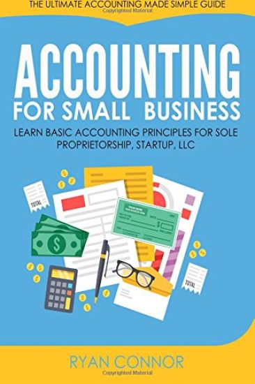 Accounting For Small Business: The Ultimate Business Accounting Made Simple for Startup, Sole Proprietorship, LLC