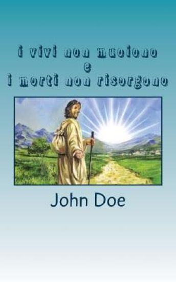 i vivi non muoiono e i morti non risorgono: chi crede in Gesù non morirà mai