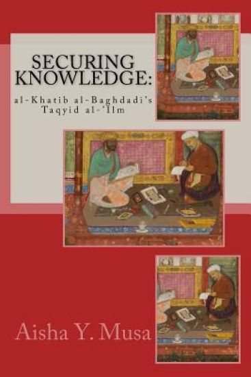 Securing Knowledge: al-Khatib al-Baghdadi's Taqyid al-'Ilm