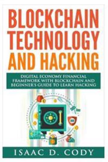 Blockchain Technology And Hacking: Digital Economy Financial Framework With Blockchain And Beginners Guide To Learn Hacking Computers and Mobile Hacki