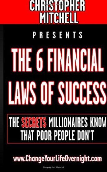 The 6 Financial Laws Of Success: The Secrets Millionaires Know That Poor People Don't.