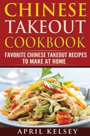 Chinese Takeout Cookbook: Favourites Chinese Takeout Recipes To Make At Home