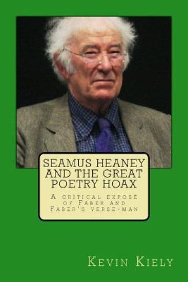 Seamus Heaney and the Great Poetry Hoax: A critical exposé of Faber and Faber's verse-man