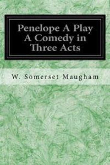 Penelope A Play A Comedy in Three Acts