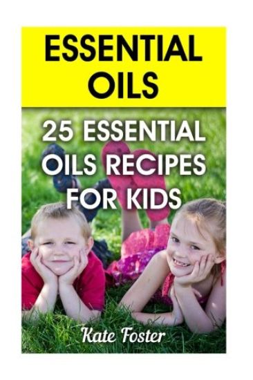 Essential Oils: 25 Essential Oils Recipes for Kids