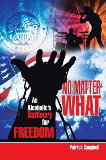 No Matter What, An Alcoholic's Battlecry For Freedom