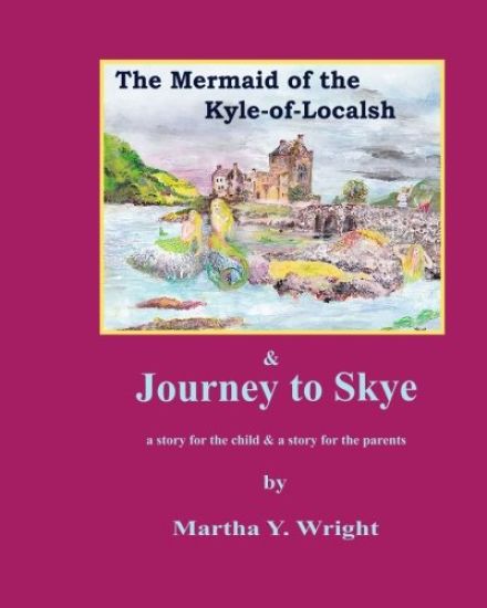 The Mermaid of the Kyle-of-Localsh & Journey to Skye: a story for the child & a story for the parents