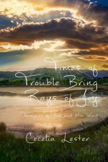 Times of Trouble Bring Rays of Joy: Thoughts of God and His Word