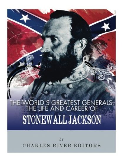 The World's Greatest Generals: The Life and Career of Stonewall Jackson