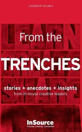 Leadership Vol. 2: From the Trenches. Stories + Anecdotes + Insights from in-house creative leaders.