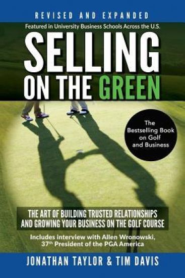 Selling on the Green (Revised and Expanded): The Art of Building Trusted Relationships and Growing Your Business on the Golf Course