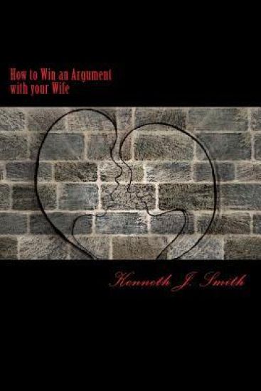 How to Win an Argument with Your Wife: Bringing Peace Into Your Marriage