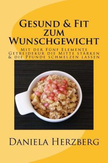 Gesund & Fit zum Wunschgewicht: Mit der Fünf Elemente Getreidekur die Mitte stärken & die Pfunde schmelzen lassen