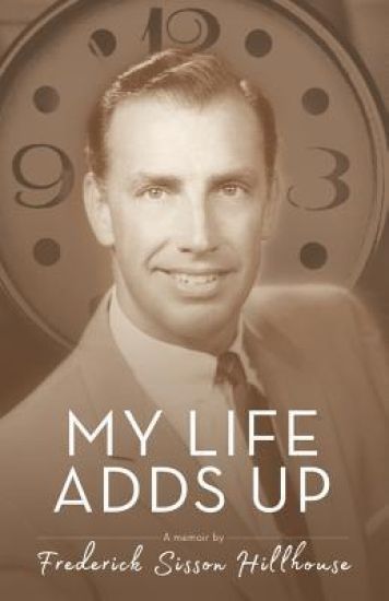 My Life Adds Up: A Memoir by Frederick Sisson Hillhouse