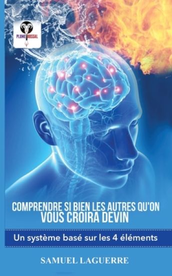 Comprendre si bien les autres qu'on vous croira devin: Une théorie des personnalités basée sur les 4 éléments