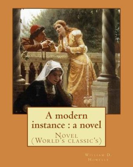 A modern instance: a novel, By: William D. Howells: Novel (World's classic's)