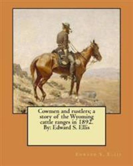 Cowmen and rustlers; a story of the Wyoming cattle ranges in 1892. By: Edward S. Ellis