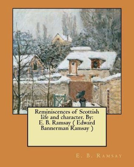 Reminiscences of Scottish life and character. By: E. B. Ramsay ( Edward Bannerman Ramsay )