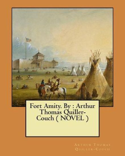 Fort Amity. By: Arthur Thomas Quiller-Couch ( NOVEL )