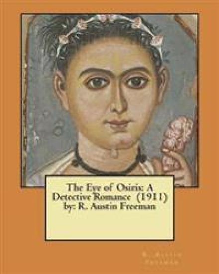 The Eye of Osiris: A Detective Romance (1911) by: R. Austin Freeman