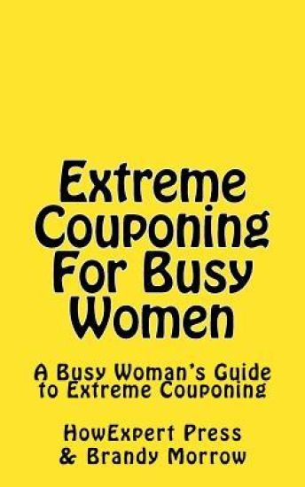 Extreme Couponing for Busy Women: A Busy Woman's Guide to Extreme Couponing