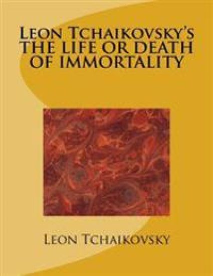 Leon Tchaikovsky's THE LIFE OR DEATH OF IMMORTALITY