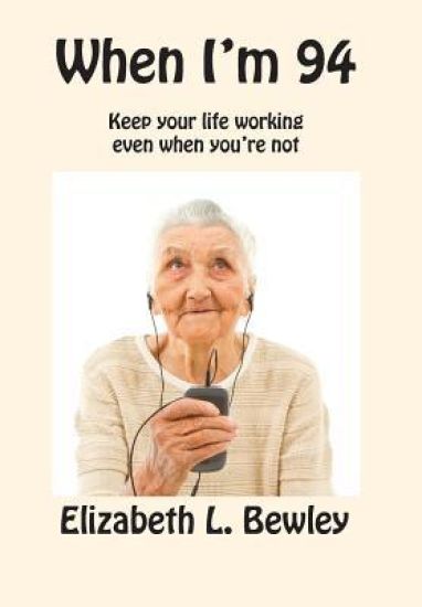 When I'm 94: Keep Your Life Working Even When You're Not
