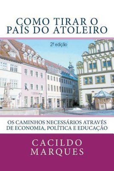 Como tirar o pais do atoleiro: Os caminhos necessarios atraves de Economia, Politica e Educacao