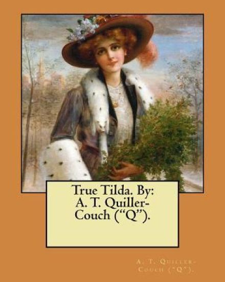 True Tilda. By: A. T. Quiller-Couch ("Q").