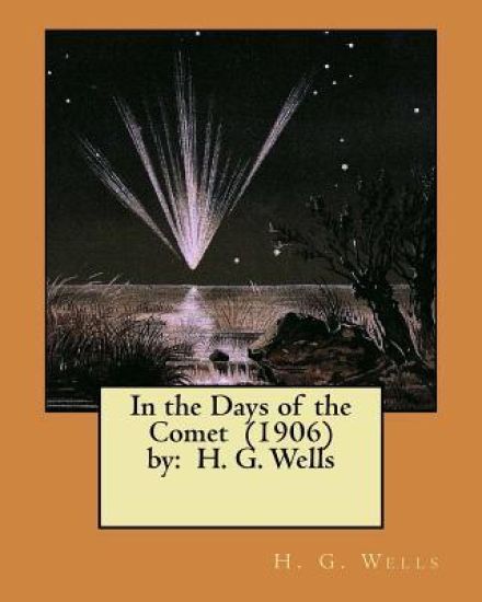 In the Days of the Comet (1906) by: H. G. Wells ( NOVEL )