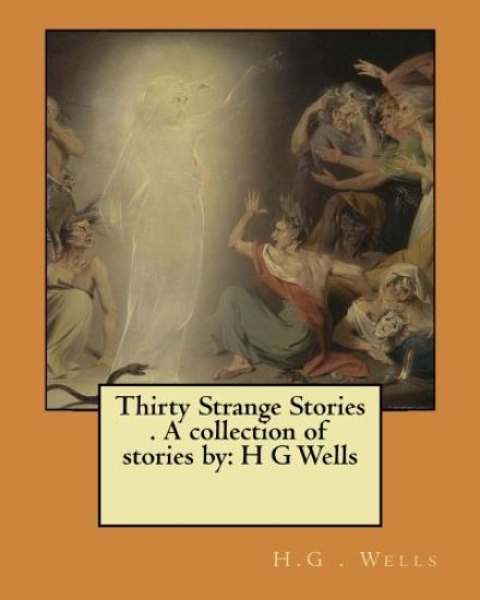 Thirty Strange Stories . A collection of stories by: H G Wells