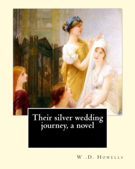 Their silver wedding journey, a novel By: W .D. Howells: William Dean Howells ( March 1, 1837 - May 11, 1920) was an American realist novelist, litera