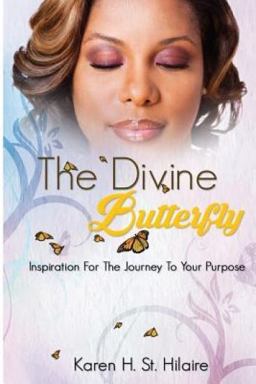 The Divine Butterfly: Inspiration For The Journey To Your Purpose
