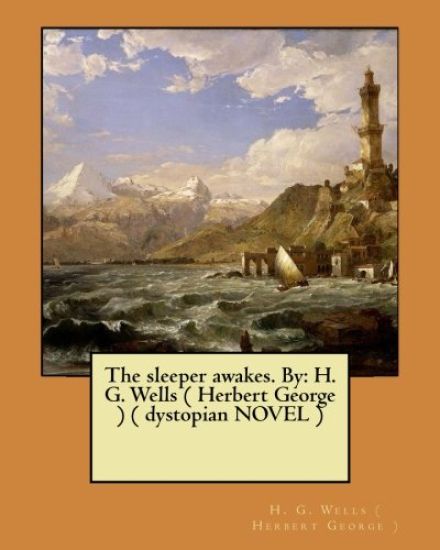 The sleeper awakes. By: H. G. Wells ( Herbert George ) ( dystopian NOVEL )
