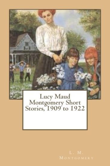 Lucy Maud Montgomery Short Stories, 1909 to 1922