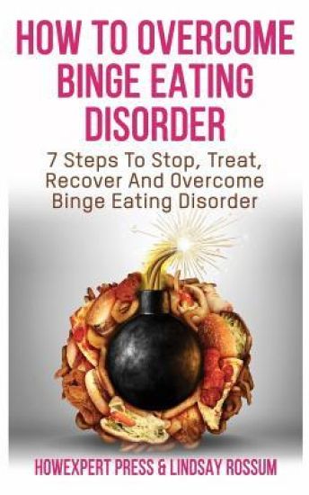 How to Overcome Binge Eating Disorder: 7 Lessons to Understand, Treat, and Overcome Binge Eating Disorder & Compulsive Overeating