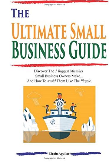 The Ultimate Small Business Guide: Discover The 7 Biggest Mistakes Small Business Owners Make...And How To Avoid Them Like The Plague