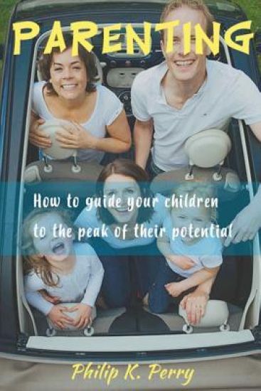 Parenting;: How to guide your children to the peak of their potential