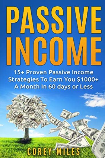 Passive Income: 15+ Proven Passive To Earn You $1000 Per Month In 60 days in Less