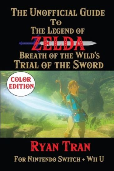 The Unofficial Guide to The Legend of Zelda: Breath of the Wild's Trial of the Sword: Color Edition