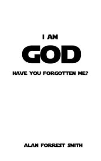 I Am God: Have You Forgotten Me?