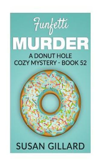 Funfetti Murder: A Donut Hole Cozy Mystery - Book 52