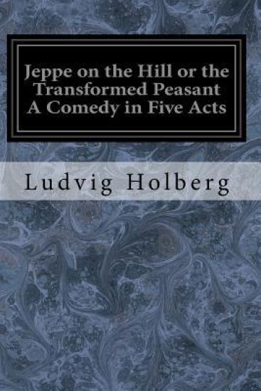 Jeppe on the Hill or the Transformed Peasant A Comedy in Five Acts