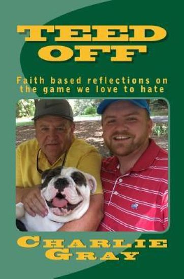 TEED OFF ... faith based reflections on the game we love to hate.